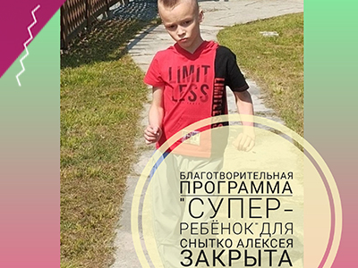 Благотворительная программа "Супер-ребёнок" для Снытко Алексея ЗАКРЫТА!